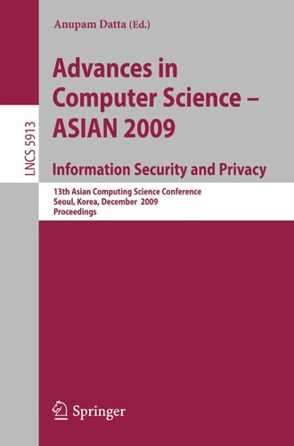 Advances in Computer Science, Information Security and Privacy 13th Asian Computing Science Conference, Seoul, Korea, December 14-16, 2009, Proceedings