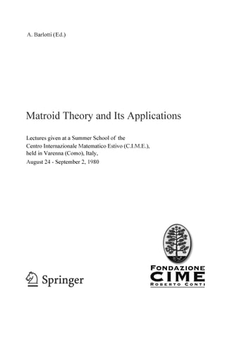 Matroid Theory and Its Applications Lectures given at a Summer School of the Centro Internazionale Matematico Estivo (C.I.M.E.) held in Varenna (Como), Italy, August 24 - September 2, 1980