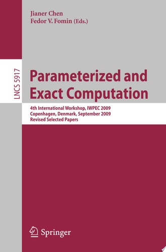 Parameterized and Exact Computation 4th International Workshop, IWPEC 2009, Copenhagen, Denmark, September 10-11, 2009, Revised Selected Papers