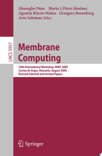 Membrane Computing 10th International Workshop, WMC 2009, Curtea de Arges, Romania, August 24-27, 2009. Revised Selected and Invited Papers