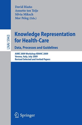 Knowledge Representation for Health-Care. Data, Processes and Guidelines AIME 2009 Workshop KR4HC 2009, Verona, Italy, July 19, 2009, Revised Selected Papers
