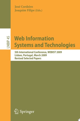 Web Information Systems and Technologies 5th International Conference, WEBIST 2009, Lisbon, Portugal, March 23-26, 2009, Revised Selected Papers