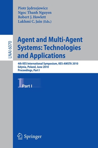 Agent and Multi-Agent Systems: Technologies and Applications 4th KES International Symposium, KES-AMSTA 2010, Gdynia, Poland, June 23-25, 2010. Proceedings