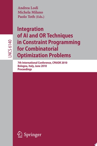 Integration of AI and OR Techniques in Constraint Programming for Combinatorial Optimization Problems 7th International Conference, CPAIOR 2010, Bologna, Italy, June 14-18, 2010, Proceedings