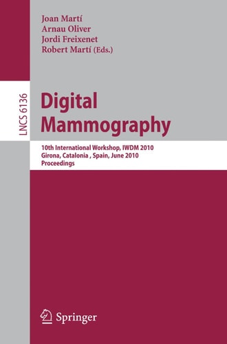 Digital Mammography 10th International Workshop, IWDM 2010, Girona, Catalonia, Spain, June 16-18, 2010. Proceedings