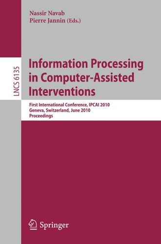 Information Processing in Computer-Assisted Interventions First International Conference, IPCAI 2010, Geneva, Switzerland, June 23, 2010, Proceedings