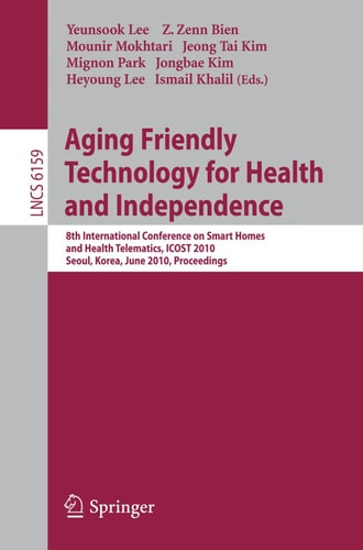 Aging Friendly Technology for Health and Independence 8th International Conference on Smart Homes and Health Telematics, ICOST 2010, Seoul, Korea, June 22-24, 2010, Proceedings