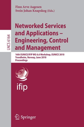 Networked Services and Applications - Engineering, Control and Management 16th EUNICE/IFIP WG 6.6 Workshop, EUNICE 2010, Trondheim, Norway, June 28-30, 2010, Proceedings