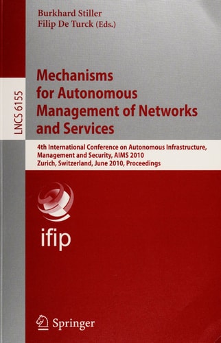 Mechanisms for Autonomous Management of Networks and Services 4th International Conference on Autonomous Infrastructure, Management, and Security, AIMS 2010, Zurich, Switzerland, June 23-25, 2010, Proceedings