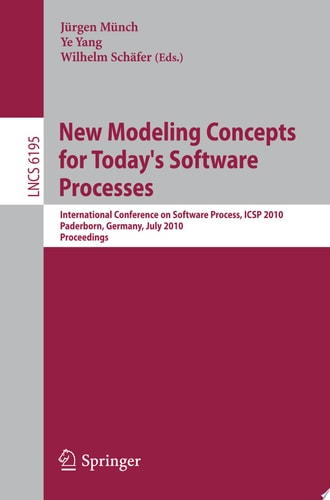 New Modeling Concepts for Today's Software Processes International Conference on Software Process, ICSP 2010, Paderborn, Germany, July 8-9, 2010. Proceedings