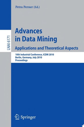 Advances in Data Mining: Applications and Theoretical Aspects 10th Industrial Conference, ICDM 2010, Berlin, Germany, July 12-14, 2010. Proceedings