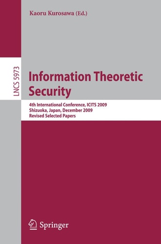 Information Theoretic Security 4th International Conference, ICITS 2009, Shizuoka, Japan, December 3-6, 2009. Revised Selected Papers