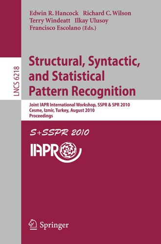 Structural, Syntactic, and Statistical Pattern Recognition Joint IAPR International Workshop, SSPR & SPR 2010, Cesme, Izmir, Turkey, August 18-20, 2010. Proceedings