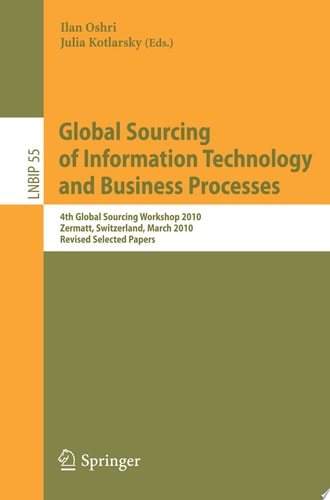 Global Sourcing of Information Technology and Business Processes 4th International Workshop, Global Sourcing 2010, Zermatt, Switzerland, March 22-25, 2010, Revised Selected Papers