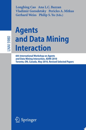 Agents and Data Mining Interaction 6th International Workshop on Agents and Data Mining Interaction, ADMI 2010, Toronto, ON, Canada, May 11, 2010, Revised Selected Papers