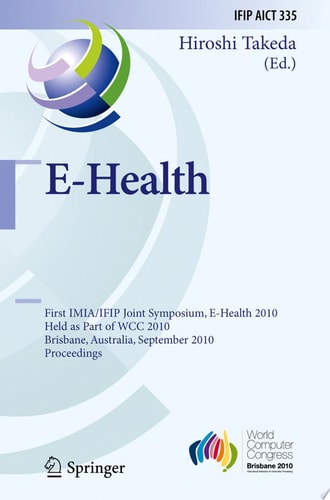 E-Health First IMIA/IFIP Joint Symposium, E-Health 2010, Held as Part of WCC 2010, Brisbane, Australia, September 20-23, 2010, Proceedings