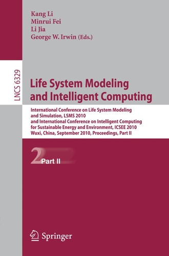 Life System Modeling and Intelligent Computing International Conference on Life System Modeling and Simulation, LSMS 2010, and International Conference on Intelligent Computing for Sustainable Energy and Environment, ICSEE 2010, Wuxi, China, September 17-