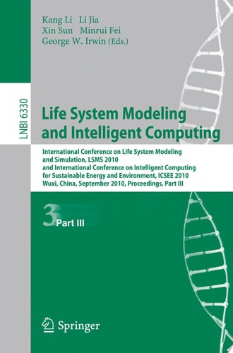 Life System Modeling and Intelligent Computing International Conference on Life System Modeling and Simulation, LSMS 2010, and International Conference on Intelligent Computing for Sustainable Energy and Environment, ICSEE 2010, Wuxi, China, September 17-