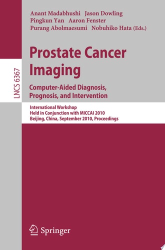 Prostate Cancer Imaging: Computer-Aided Diagnosis, Prognosis, and Intervention International Workshop, Held in Conjunction with MICCAI 2010, Beijing, China, September 24, 2010, Proceedings