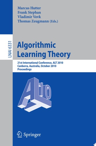 Algorithmic Learning Theory 21st International Conference, ALT 2010, Canberra, Australia, October 6-8, 2010. Proceedings