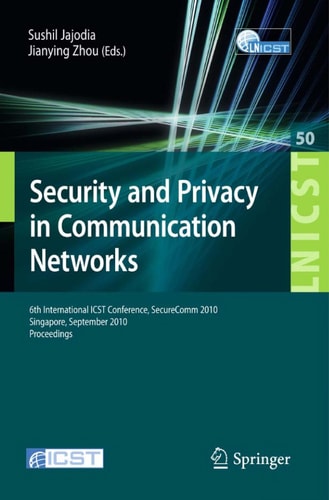 Security and Privacy in Communication Networks 6th International ICST Conference, SecureComm 2010, Singapore, September 7-9, 2010, Proceedings