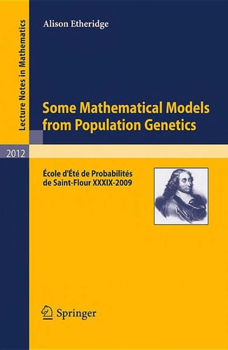 Some Mathematical Models from Population Genetics École D'Été de Probabilités de Saint-Flour XXXIX-2009