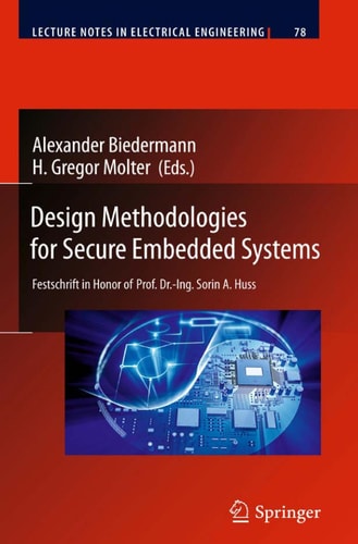 Design Methodologies for Secure Embedded Systems Festschrift in Honor of Prof. Dr.-Ing. Sorin A. Huss