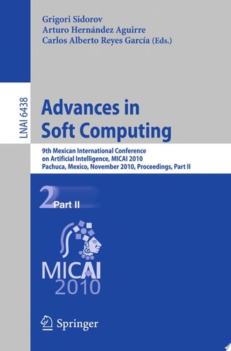 Advances in Soft Computing 9th Mexican International Conference on Artificial Intelligence, MICAI 2010, Pachuca, Mexico, November 8-13, 2010, Proceedings