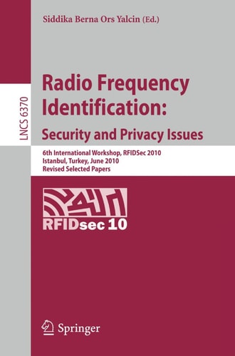 Radio Frequency Identification: Security and Privacy Issues 6th International Workshop, RFIDSec 2010, Istanbul, Turkey, June 8-9, 2010, Revised Selected Papers