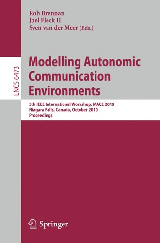 Modelling Autonomic Communication Environments 5th IEEE International Workshop, MACE 2010, Niagara Falls, Canada, October 28, 2010, Proceedings