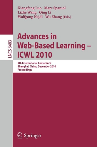 Advances in Web-Based Learning - ICWL 2010: 9th International Conference, Shanghai, China, December 8-10, 2010, Proceedings (Lecture Notes in Computer Science, 6483)