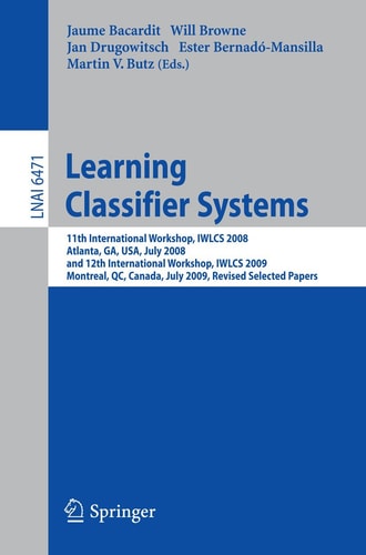 Learning Classifier Systems 11th International Workshop, IWLCS 2008, Atlanta, GA, USA, July 13, 2008, and 12th International Workshop, IWLCS 2009, Montreal, QC, Canada, July 9, 2009, Revised Selected Papers
