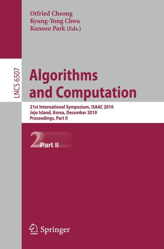 Algorithms and Computation: 21st International Symposium, ISAAC 2010, Jeju Island, Korea, December 15-17, 2010, Proceedings, Part II (Lecture Notes in Computer Science, 6507)