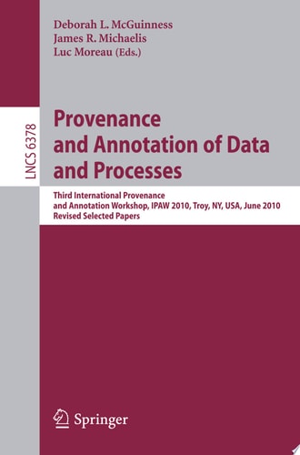 Provenance and Annotation of Data and Process Third International Provenance and Annotation Workshop, Troy, NY, June 15-16, 2010, Revised Selected Papers