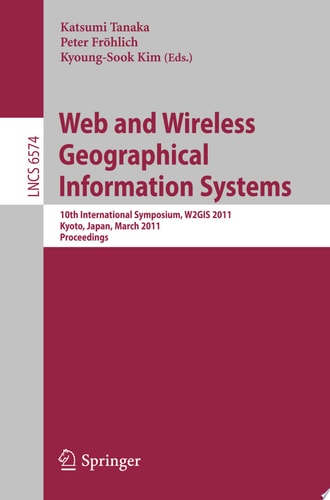 Web and Wireless Geographical Information Systems 10th International Symposium, W2GIS 2011, Kyoto, Japan, March 3-4, 2011, Proceedings