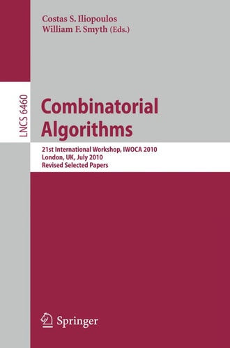Combinatorial Algorithms 21st International Workshop, IWOCA 2010, London, UK, July 26-28, 2010, Revised Selected Papers
