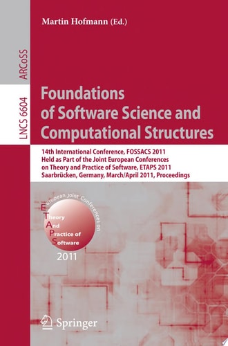 Foundations of Software Science and Computational Structures 14th International Conference, FOSSACS 2011, Held as Part of the Joint European Conference on Theory and Practice of Software, ETAPS 2011, Saarbrücken, Germany, March 26--April 3, 2011, Proceedi