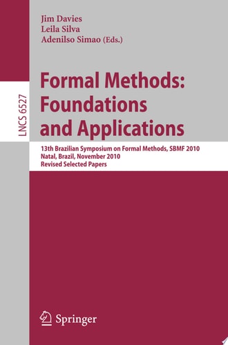 Formal Methods: Foundations and Applications 13th Brazilian Symposium on Formal Methods, SBMF 2010, Natal, Brazil, November 8-11, 2010, Revised Selected Papers