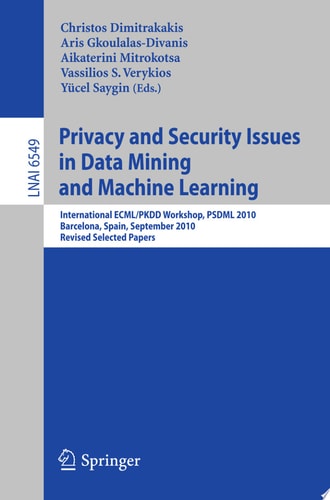 Privacy and Security Issues in Data Mining and Machine Learning International ECML/PKDD Workshop, PSDML 2010, Barcelona, Spain, September 24, 2010. Revised Selected Papers