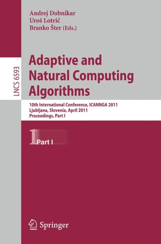 Adaptive and Natural Computing Algorithms 10th International Conference, ICANNGA 2011, Ljubljana, Slovenia, April 14-16, 2011, Proceedings