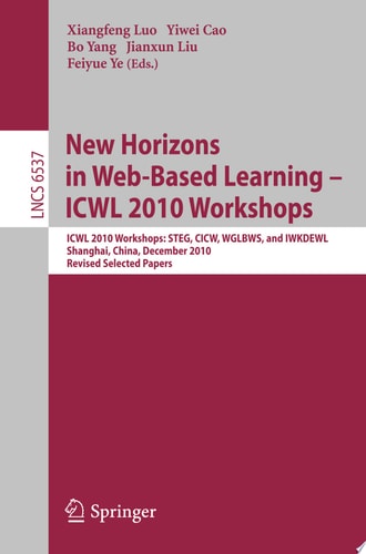New Horizons in Web Based Learning -- ICWL 2010 Workshops ICWL 2010 Workshops: STEG, CICW, WGLBWS and IWKDEWL, Shanghai, China, December 7-11, 2010, Revised Selected Papers