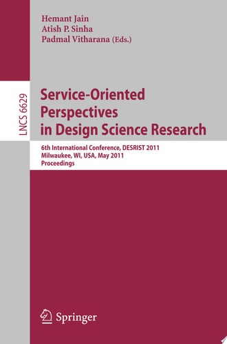 Service-Oriented Perspectives in Design Science Research 6th International Conference, DESRIST 2011, Milwaukee, WI, USA, May 5-6, 2011, Proceedings