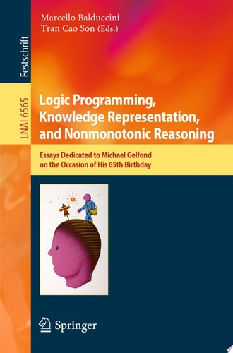 Logic Programming, Knowledge Representation, and Nonmonotonic Reasoning Essays Dedicated to Michael Gelfond on the Occasion of His 65th Birthday