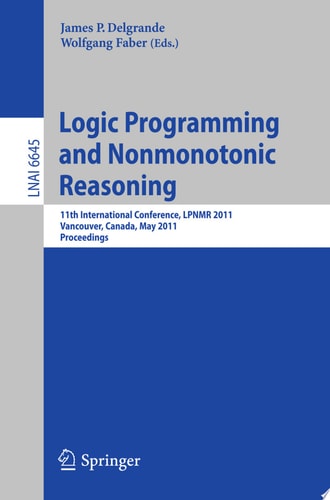 Logic Programming and Nonmonotonic Reasoning 11th International Conference, LPNMR 2011, Vancouver, Canada, May 16-19, 2011, Proceedings