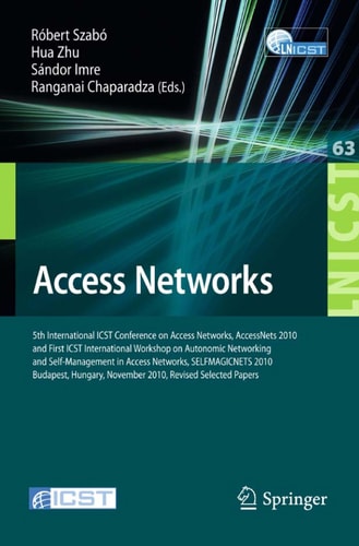 Access Networks 5th International ICST Conference on Access Networks, AccessNets 2010 and First International Workshop on Automatic Networking and Self-Management in Access Networks, SELFMAGICNETS 2010, Revised Selected Papers, Budapest, Hungary, November