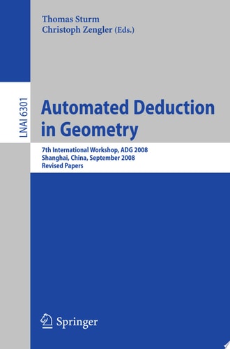 Automated Deduction in Geometry 7th International Workshop, ADG 2008, Shanghai, China, September 22-24, 2008, Revised Papers