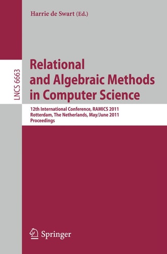 Relational and Algebraic Methods in Computer Science 12th International Conference, RAMICS 2011, Rotterdam, The Netherlands, May 30--June 3, 2011, Proceedings