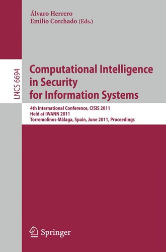 Computational Intelligence in Security for Information Systems 4th International Conference, CISIS 2011, Held at IWANN 2011, Torremolinos-Málaga, Spain, June 8-10, 2011, Proceedings