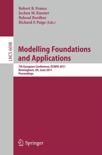 Modelling -- Foundation and Applications 7th European Conference, ECMFA 2011, Birmingham, UK, June 6-9, 2011, Proceedings