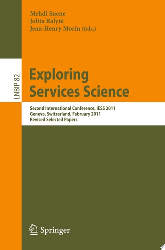 Exploring Services Science Second International Conference, IESS 2011, Geneva, Switzerland, February 16-18, 2011, Revised Selected Papers